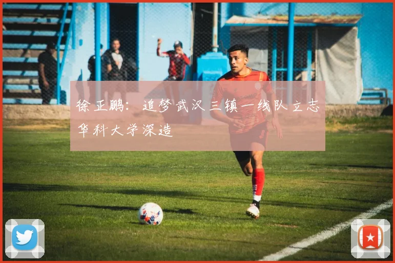 徐正鹏：追梦武汉三镇一线队立志华科大学深造