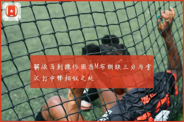解读马刺操作困惑M布朗缺三分与索汉打中锋相似之处
