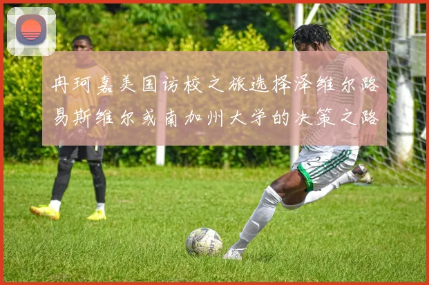 冉珂嘉美国访校之旅选择泽维尔路易斯维尔或南加州大学的决策之路