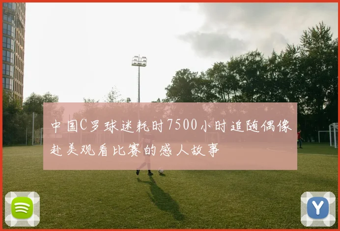 中国C罗球迷耗时7500小时追随偶像赴美观看比赛的感人故事