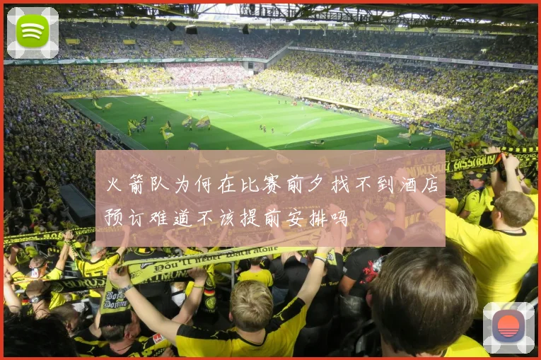 火箭队为何在比赛前夕找不到酒店预订难道不该提前安排吗