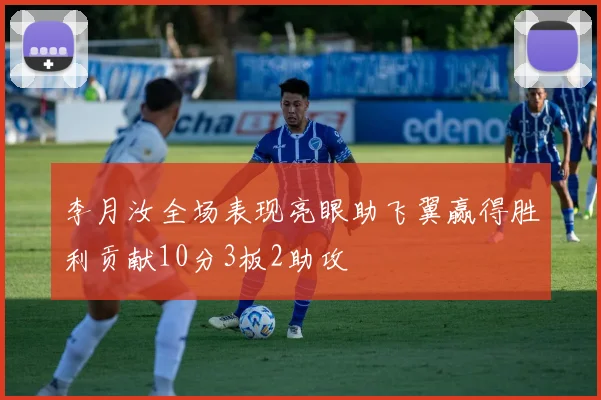 李月汝全场表现亮眼助飞翼赢得胜利贡献10分3板2助攻