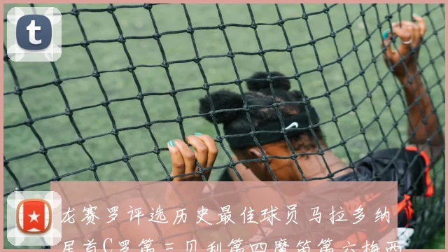 龙赛罗评选历史最佳球员马拉多纳居首C罗第三贝利第四魔笛第六梅西第七