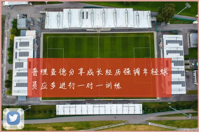普理查德分享成长经历强调年轻球员应多进行一对一训练